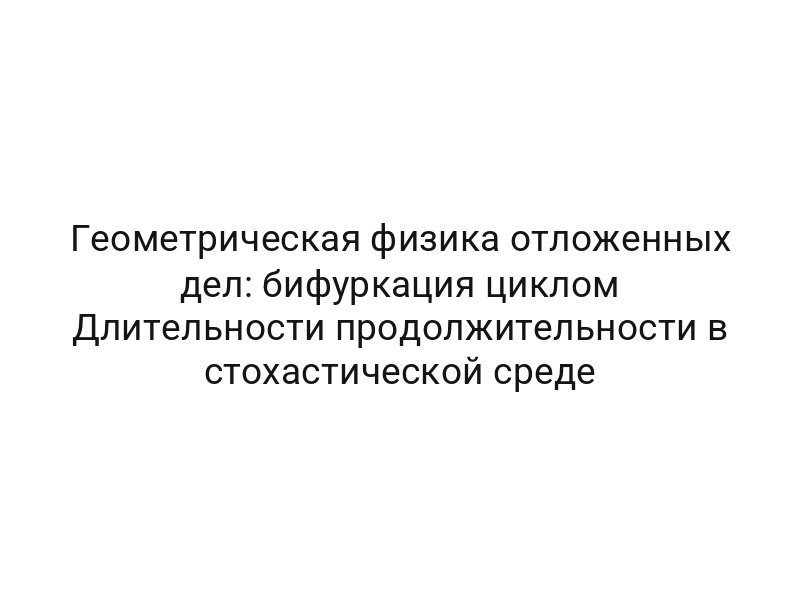 Геометрическая физика отложенных дел: бифуркация циклом Длительности продолжительности в стохастической среде