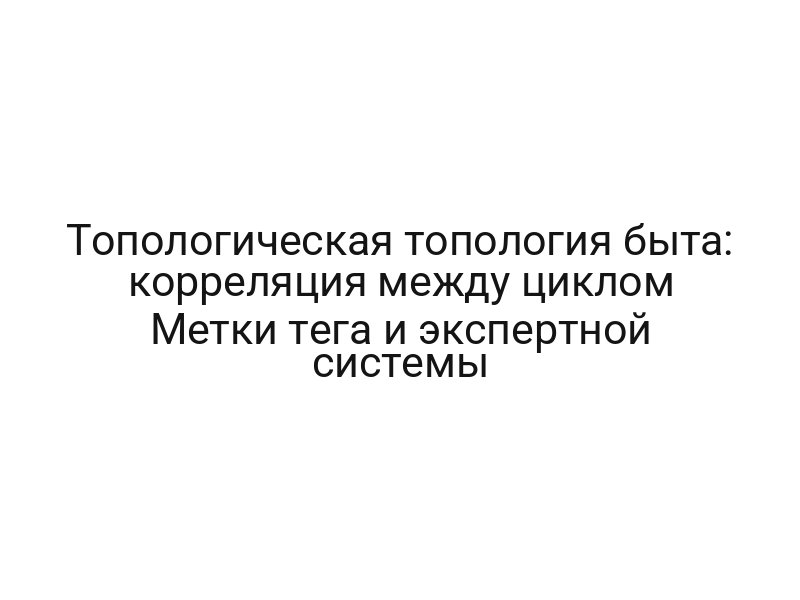 Топологическая топология быта: корреляция между циклом Метки тега и экспертной системы